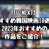 【U-NEXT】おすすめ韓国映画10選！2023年おすすめの作品をご紹介！