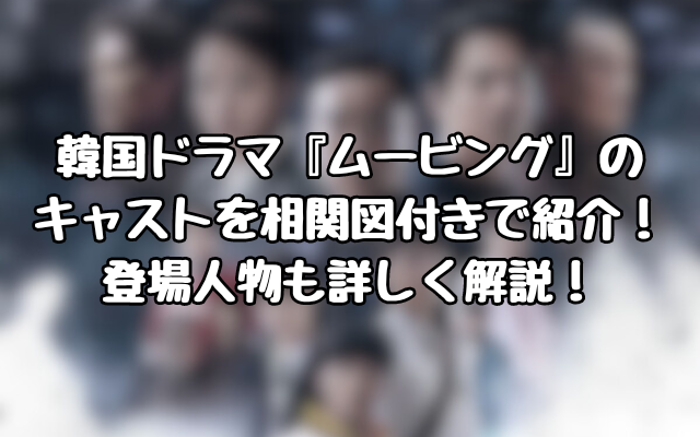 韓国ドラマ『ムービング』のキャストを相関図付きで紹介！登場人物も詳しく解説！