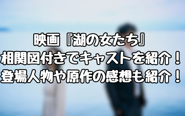映画『湖の女たち』相関図付きでキャストを紹介！登場人物や原作の感想も紹介！