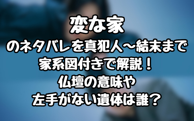 変な家のネタバレを真犯人～結末まで家系図付きで解説！仏壇の意味や左手がない遺体は誰？