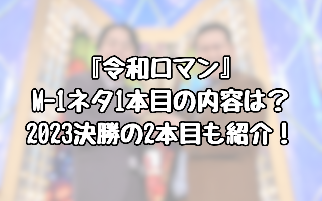 『令和ロマン』Mｰ1ネタ1本目の内容は？2023決勝の2本目も紹介！