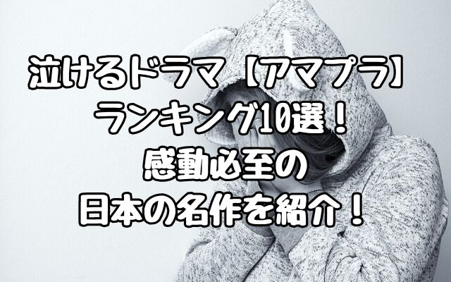 泣けるドラマ【アマプラ】ランキング10選！感動必至の日本の名作を紹介！