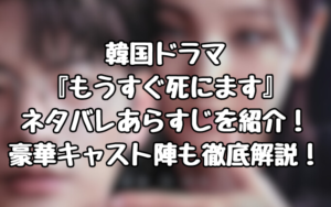 韓国ドラマ『もうすぐ死にます』ネタバレあらすじを紹介！豪華キャスト陣も徹底解説！