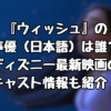 『ウィッシュ』の声優（日本語）は誰？ディズニー最新映画のキャスト情報も紹介！