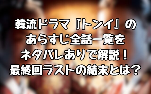 韓流ドラマ『トンイ』のあらすじ全話一覧をネタバレありで解説！最終回ラストの結末とは？