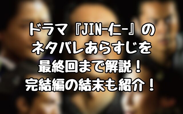 ドラマ『JIN-仁-』のネタバレあらすじを最終回まで解説！完結編の結末も紹介！