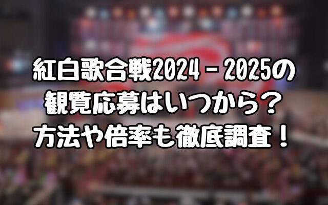 紅白歌合戦2024‐2025の観覧応募はいつから？方法や倍率も徹底調査！