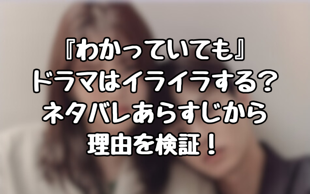 『わかっていても』ドラマはイライラする？ネタバレあらすじから理由を検証！