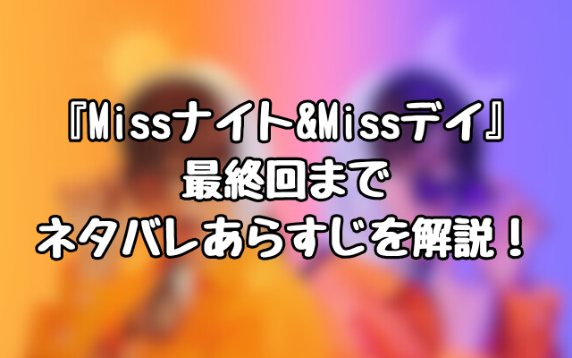 『Missナイト&Missデイ』最終回までネタバレあらすじを解説！