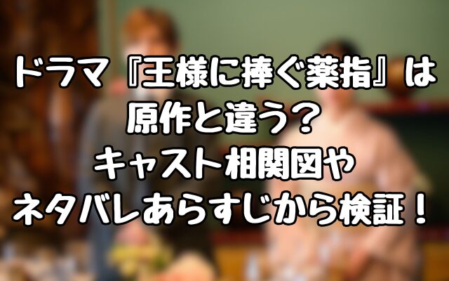 ドラマ『王様に捧ぐ薬指』は原作と違う？キャスト相関図やネタバレあらすじから検証！